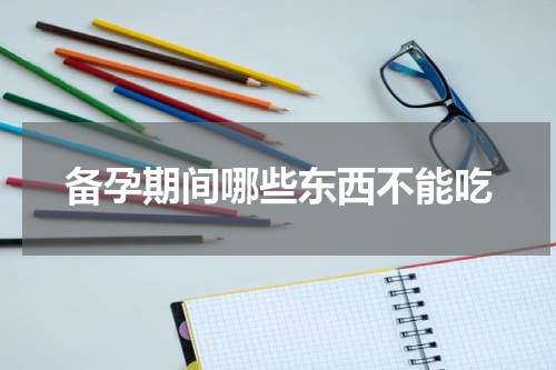 备孕期间哪些东西不能吃