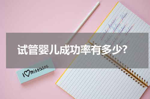 试管婴儿成功率有多少?