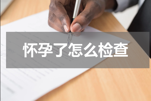 怀孕了怎么检查