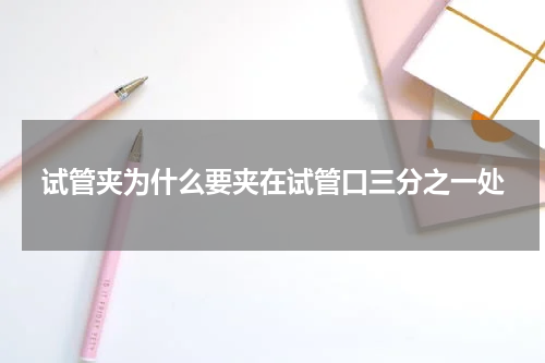 试管夹为什么要夹在试管口三分之一处