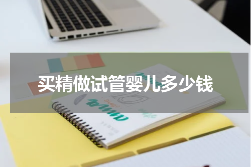 买精做试管婴儿多少钱
