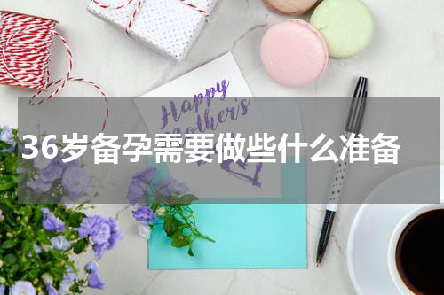 36岁备孕需要做些什么准备