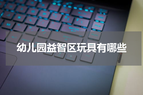 幼儿园益智区玩具有哪些