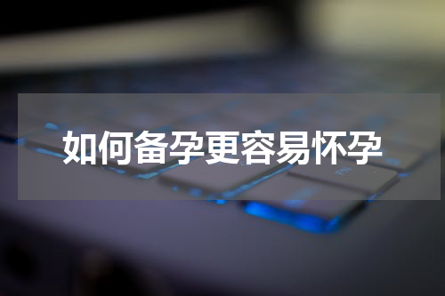 如何备孕更容易怀孕