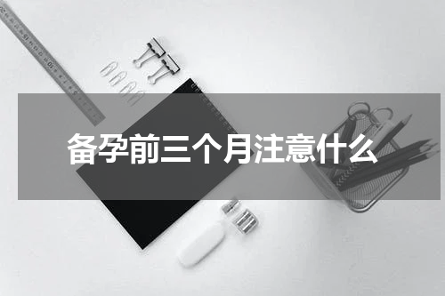 备孕前三个月注意什么