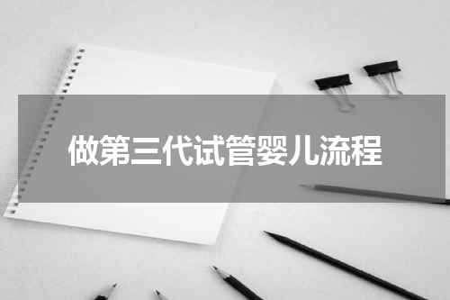 做第三代试管婴儿流程