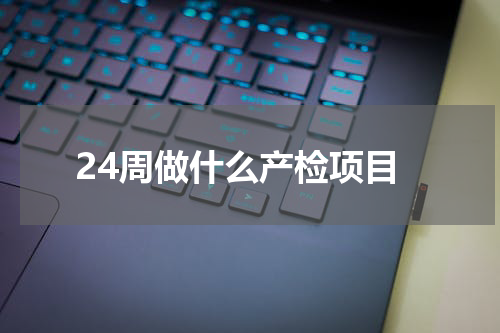 24周做什么产检项目