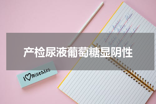 产检尿液葡萄糖显阴性