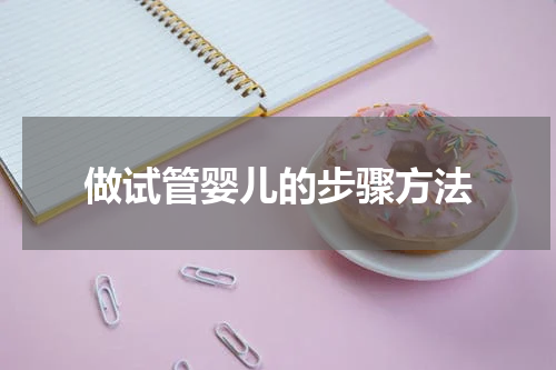 做试管婴儿的步骤方法