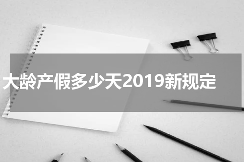 大龄产假多少天2019新规定