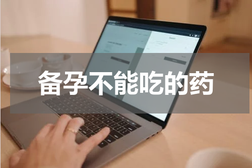备孕不能吃的药