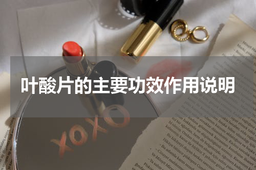 叶酸片的主要功效作用说明