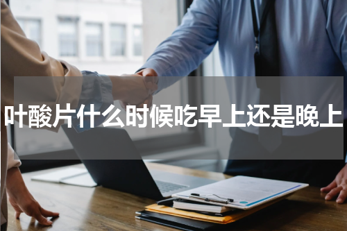 叶酸片什么时候吃早上还是晚上