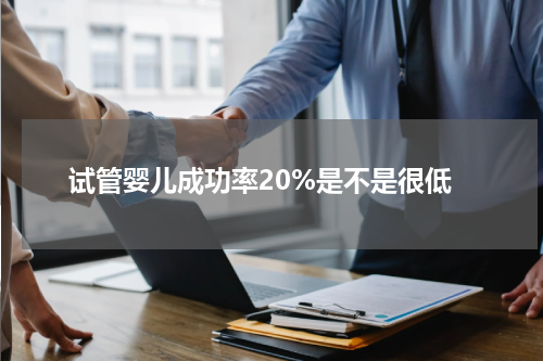 试管婴儿成功率20%是不是很低
