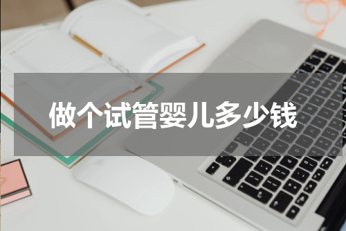 做个试管婴儿多少钱