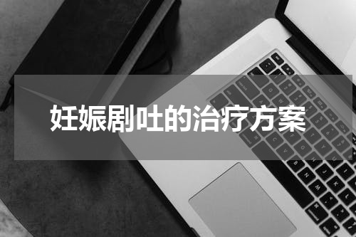 妊娠剧吐的治疗方案