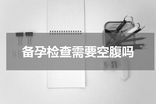 备孕检查需要空腹吗