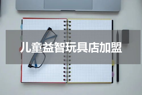 儿童益智玩具店加盟