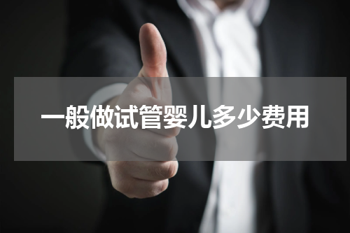 一般做试管婴儿多少费用