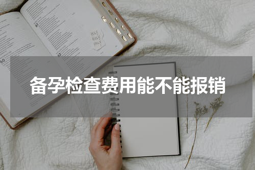 备孕检查费用能不能报销