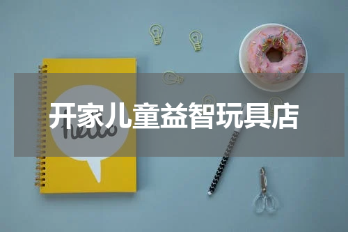 开家儿童益智玩具店