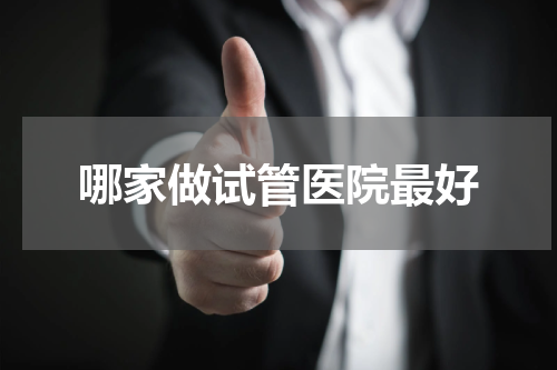 哪家做试管医院最好