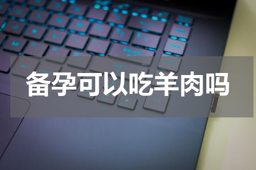 备孕可以吃羊肉吗