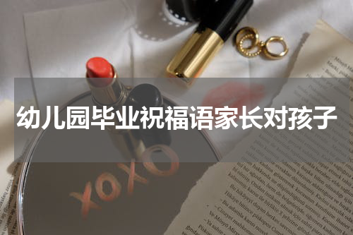 幼儿园毕业祝福语家长对孩子
