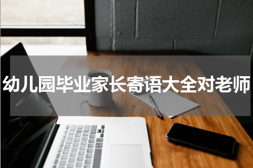 幼儿园毕业家长寄语大全对老师