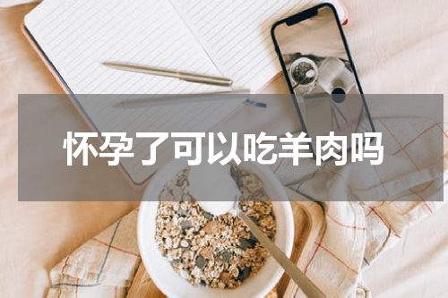 怀孕了可以吃羊肉吗