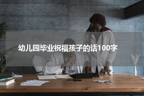幼儿园毕业祝福孩子的话100字