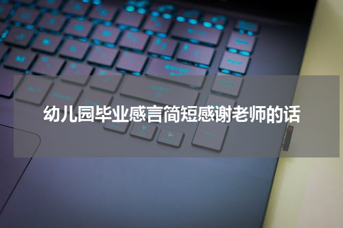 幼儿园毕业感言简短感谢老师的话