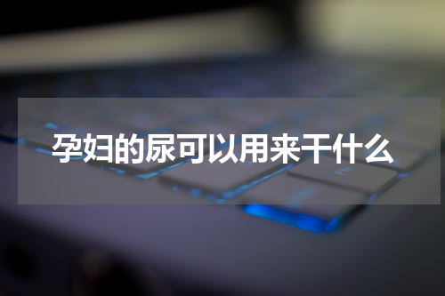 孕妇的尿可以用来干什么