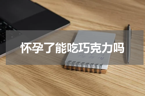 怀孕了能吃巧克力吗