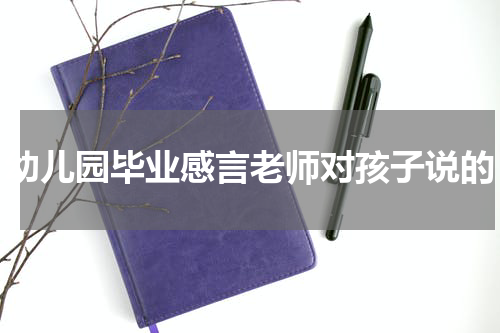 幼儿园毕业感言老师对孩子说的