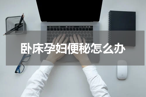 卧床孕妇便秘怎么办