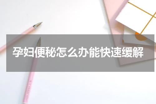 孕妇便秘怎么办能快速缓解
