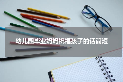 幼儿园毕业妈妈祝福孩子的话简短