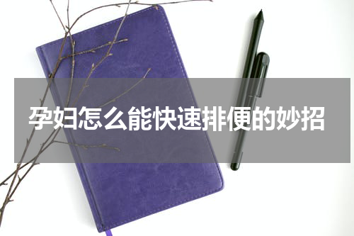 孕妇怎么能快速排便的妙招