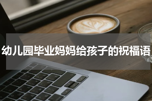 幼儿园毕业妈妈给孩子的祝福语