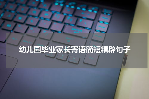 幼儿园毕业家长寄语简短精辟句子