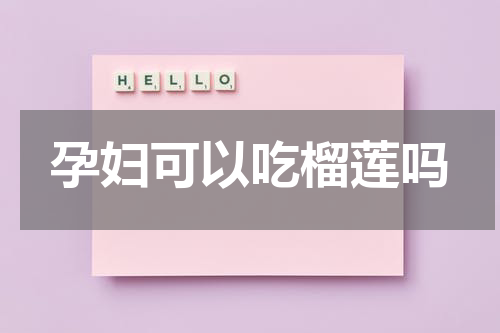 孕妇可以吃榴莲吗