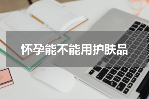 怀孕能不能用护肤品