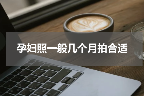 孕妇照一般几个月拍合适