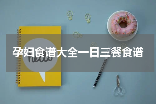 孕妇食谱大全一日三餐食谱