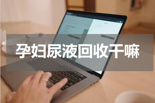 孕妇尿液回收干嘛