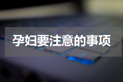 孕妇要注意的事项