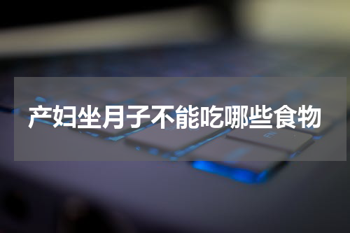 产妇坐月子不能吃哪些食物