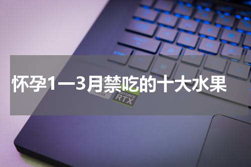 怀孕1一3月禁吃的十大水果