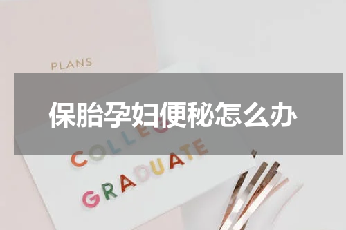 保胎孕妇便秘怎么办